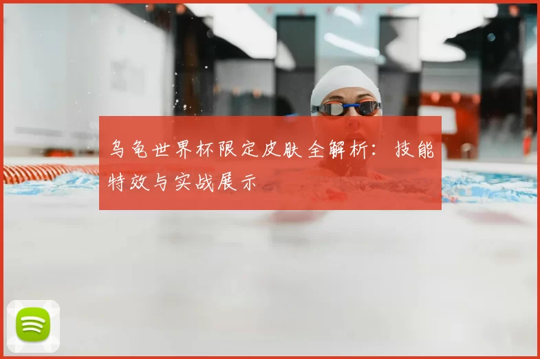 乌龟世界杯限定皮肤全解析:技能特效与实战展示