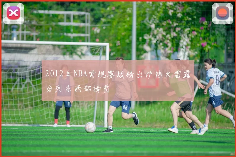 2012年NBA常规赛战绩出炉热火雷霆分列东西部榜首