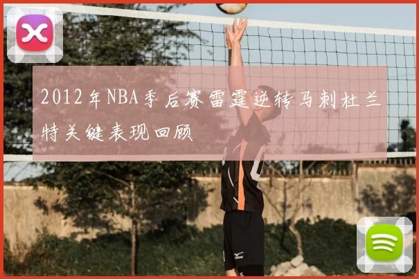 2012年NBA季后赛雷霆逆转马刺杜兰特关键表现回顾