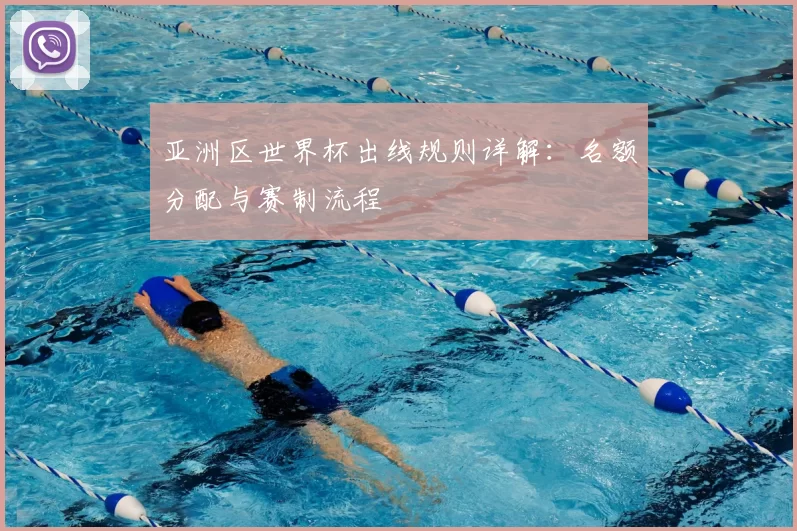 亚洲区世界杯出线规则详解:名额分配与赛制流程