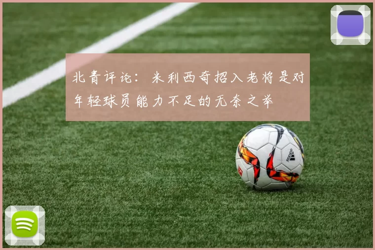 北青评论：米利西奇招入老将是对年轻球员能力不足的无奈之举