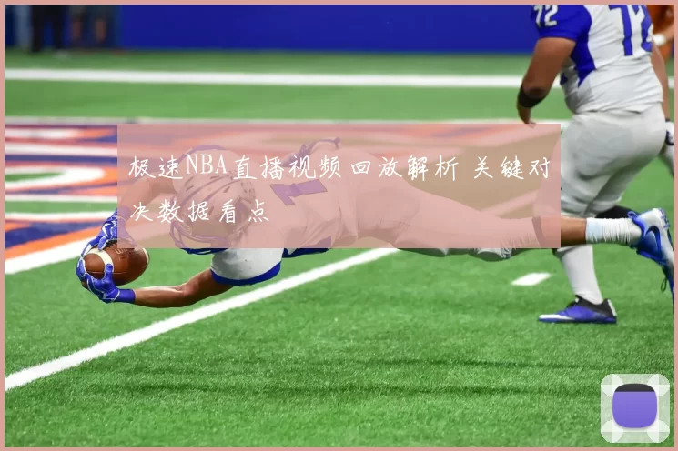 极速NBA直播视频回放解析 关键对决数据看点