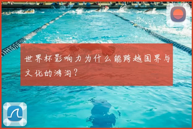 世界杯影响力为什么能跨越国界与文化的鸿沟？
