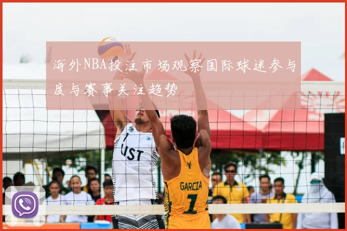 海外NBA投注市场观察国际球迷参与度与赛事关注趋势