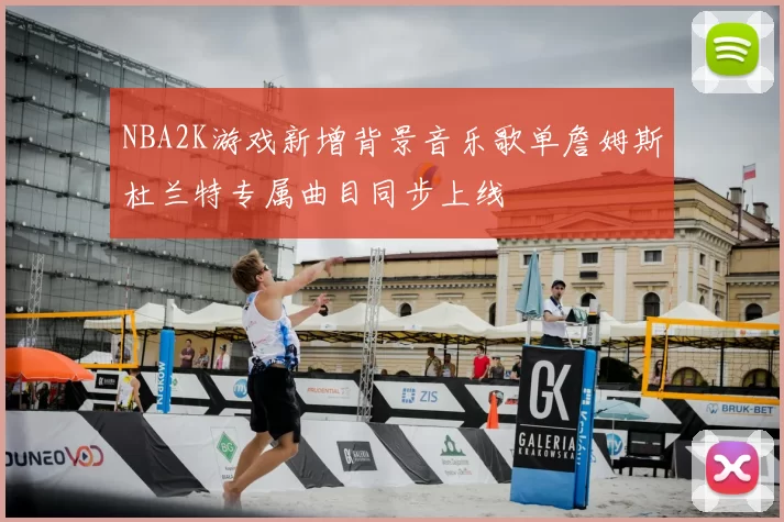 NBA2K游戏新增背景音乐歌单詹姆斯杜兰特专属曲目同步上线