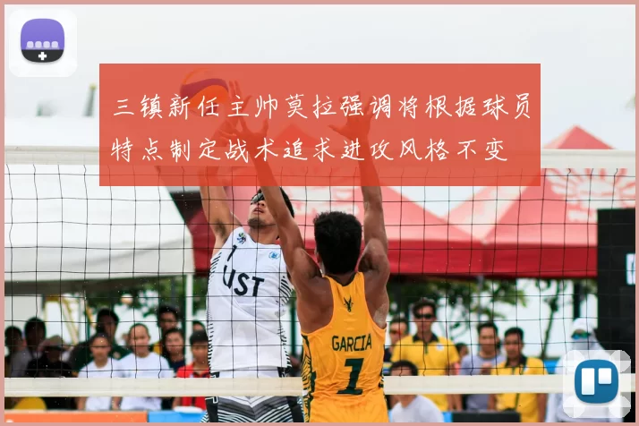 三镇新任主帅莫拉强调将根据球员特点制定战术追求进攻风格不变