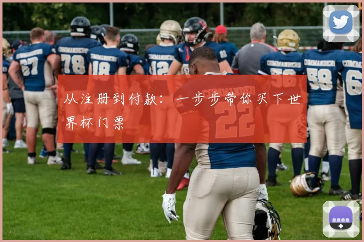 从注册到付款：一步步带你买下世界杯门票