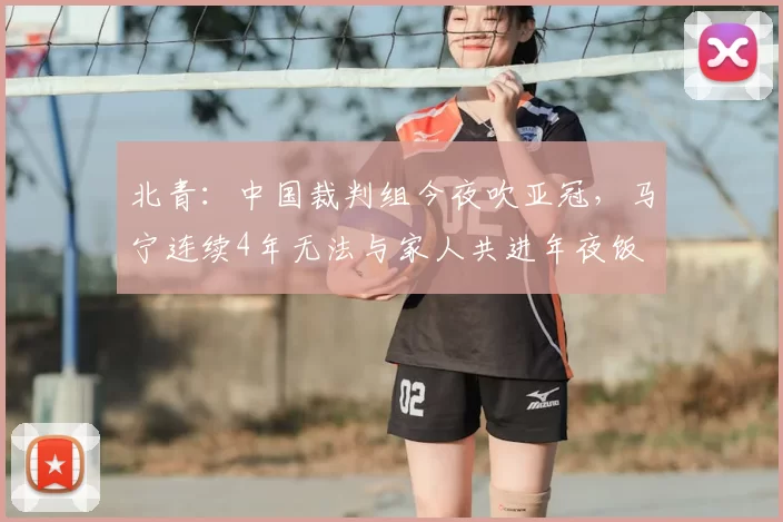 北青：中国裁判组今夜吹亚冠，马宁连续4年无法与家人共进年夜饭