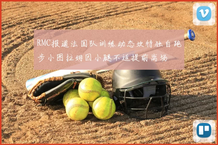 RMC报道法国队训练动态坎特独自跑步小图拉姆因小腿不适提前离场