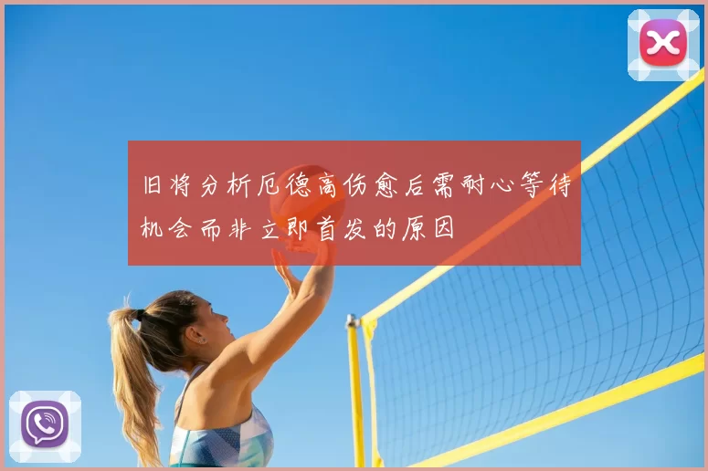 旧将分析厄德高伤愈后需耐心等待机会而非立即首发的原因