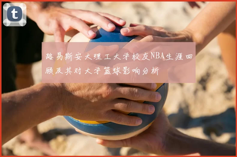 路易斯安大理工大学校友NBA生涯回顾及其对大学篮球影响分析
