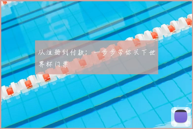 从注册到付款：一步步带你买下世界杯门票